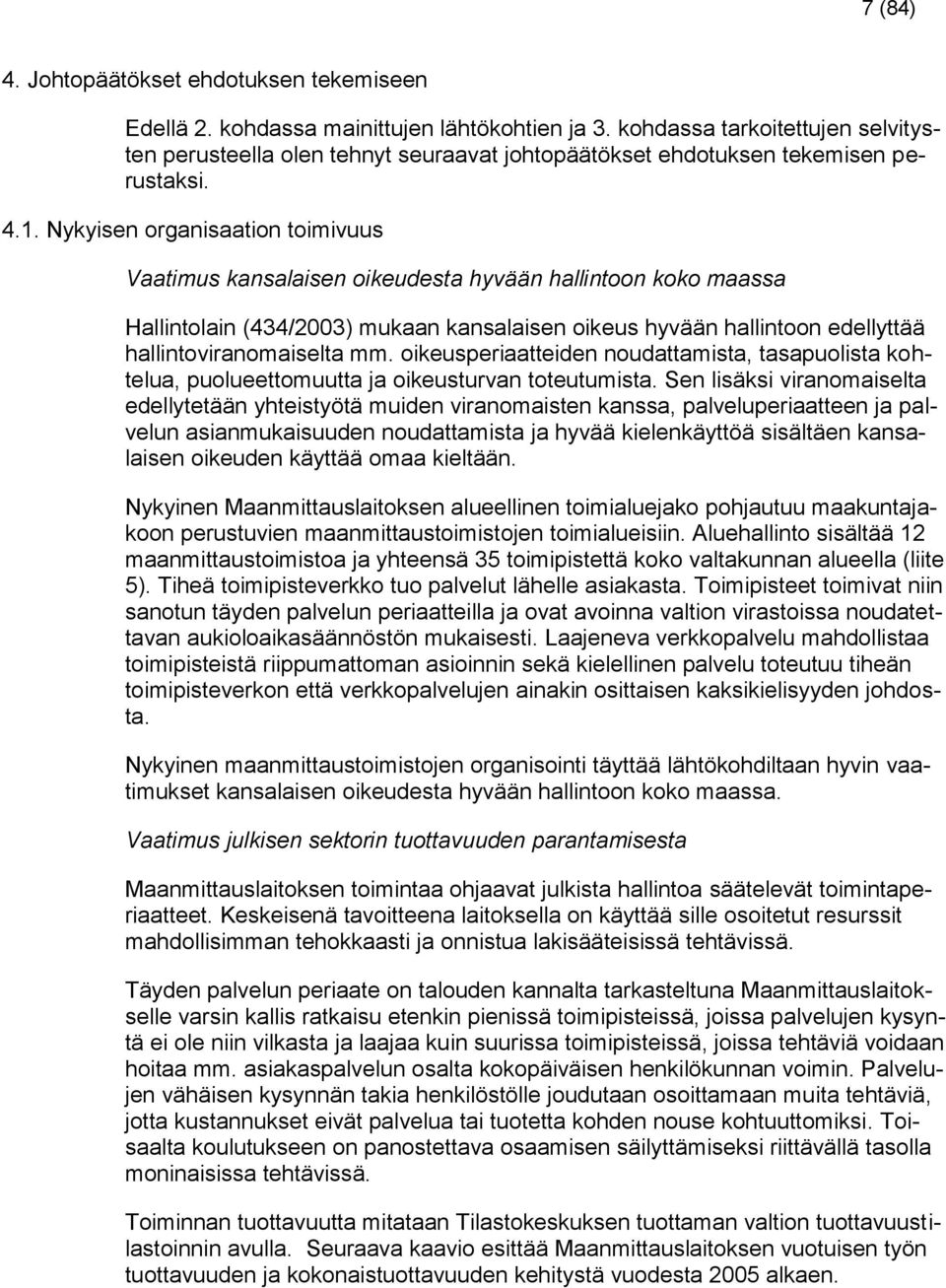 Nykyisen organisaation toimivuus Vaatimus kansalaisen oikeudesta hyvään hallintoon koko maassa Hallintolain (434/2003) mukaan kansalaisen oikeus hyvään hallintoon edellyttää hallintoviranomaiselta mm.