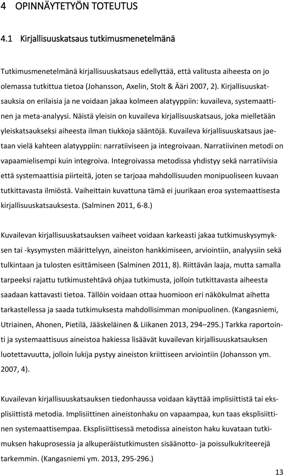 Kirjallisuuskatsauksia on erilaisia ja ne voidaan jakaa kolmeen alatyyppiin: kuvaileva, systemaattinen ja meta-analyysi.