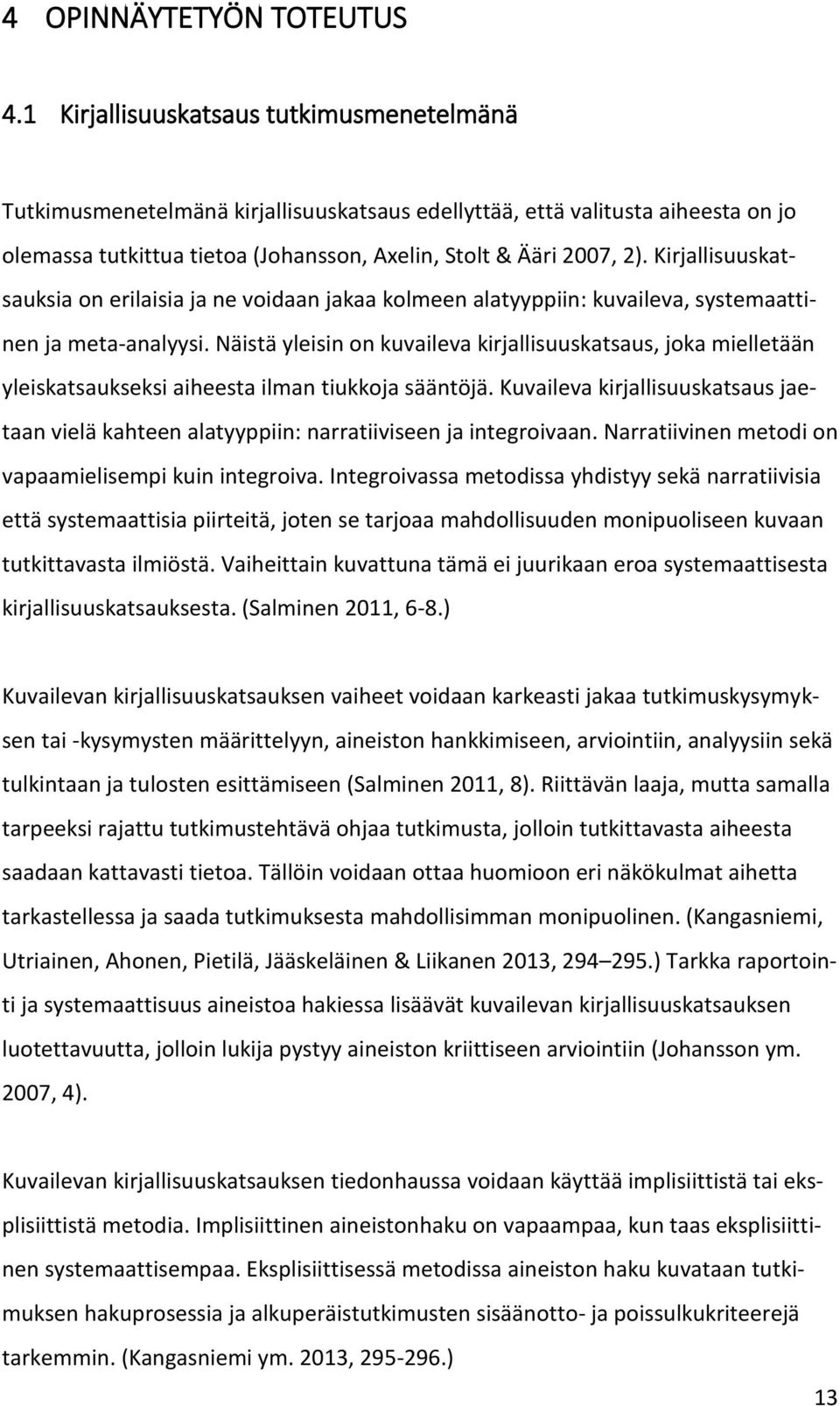 Kirjallisuuskatsauksia on erilaisia ja ne voidaan jakaa kolmeen alatyyppiin: kuvaileva, systemaattinen ja meta-analyysi.