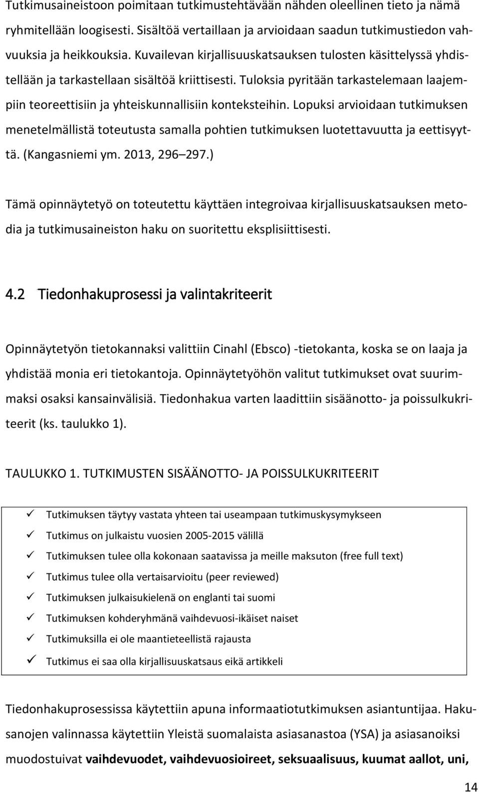 Tuloksia pyritään tarkastelemaan laajempiin teoreettisiin ja yhteiskunnallisiin konteksteihin.