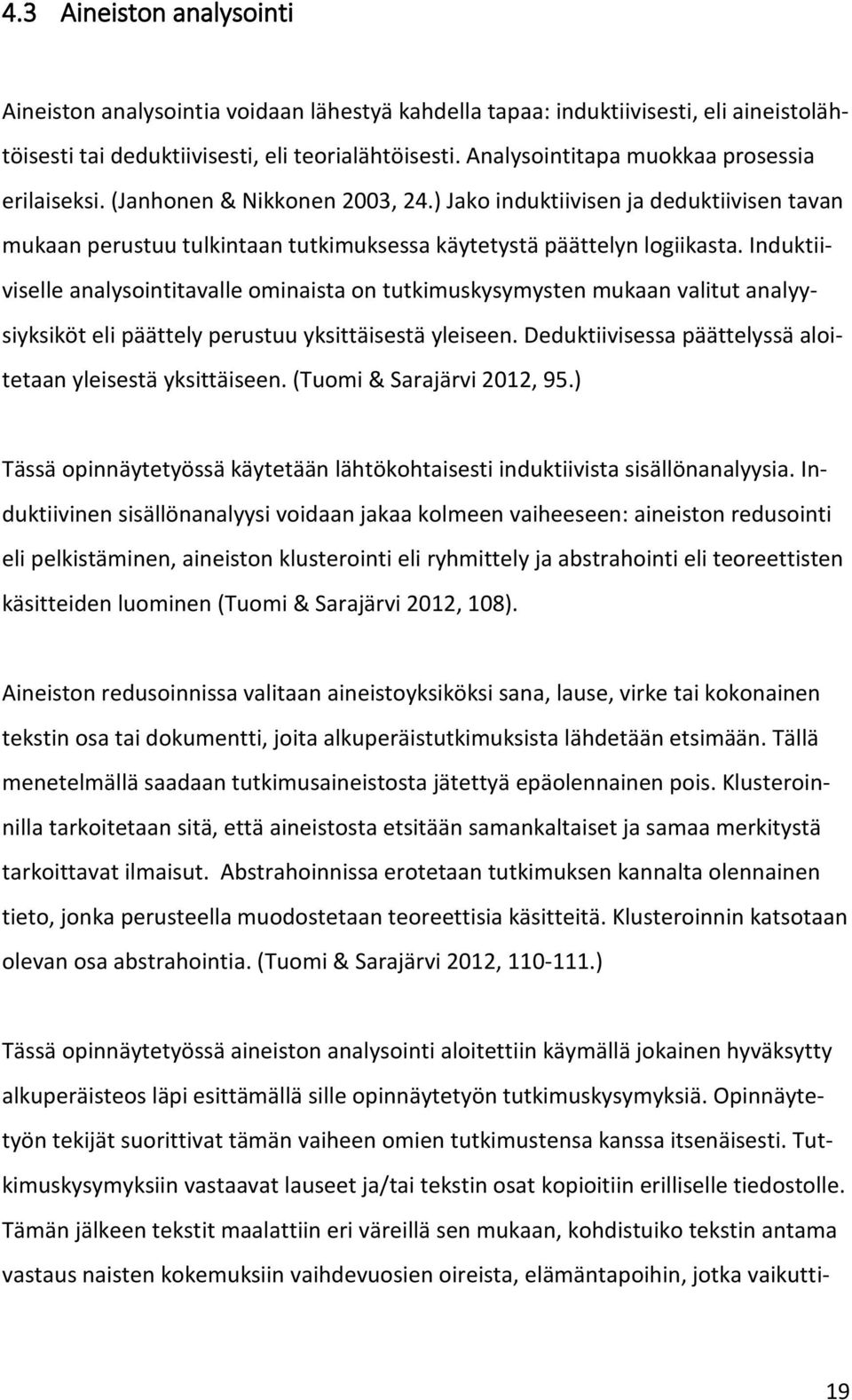 Induktiiviselle analysointitavalle ominaista on tutkimuskysymysten mukaan valitut analyysiyksiköt eli päättely perustuu yksittäisestä yleiseen.