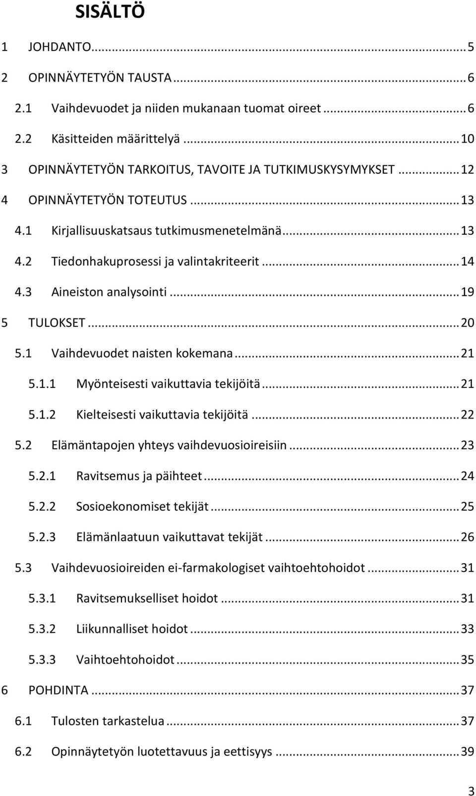 1 Vaihdevuodet naisten kokemana... 21 5.1.1 Myönteisesti vaikuttavia tekijöitä... 21 5.1.2 Kielteisesti vaikuttavia tekijöitä... 22 5.2 Elämäntapojen yhteys vaihdevuosioireisiin... 23 5.2.1 Ravitsemus ja päihteet.