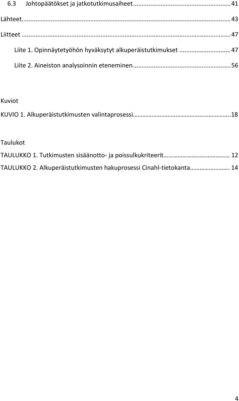 Aineiston analysoinnin eteneminen... 56 Kuviot KUVIO 1. Alkuperäistutkimusten valintaprosessi.