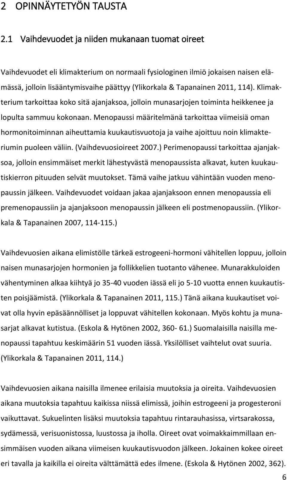 114). Klimakterium tarkoittaa koko sitä ajanjaksoa, jolloin munasarjojen toiminta heikkenee ja lopulta sammuu kokonaan.