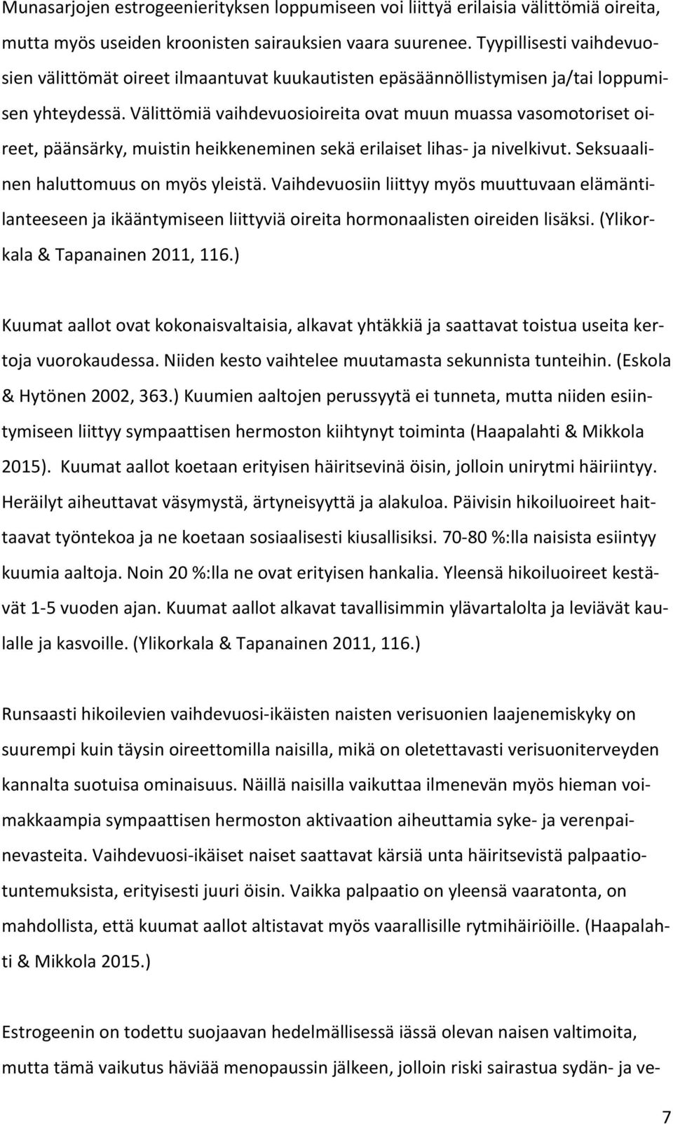 Välittömiä vaihdevuosioireita ovat muun muassa vasomotoriset oireet, päänsärky, muistin heikkeneminen sekä erilaiset lihas- ja nivelkivut. Seksuaalinen haluttomuus on myös yleistä.