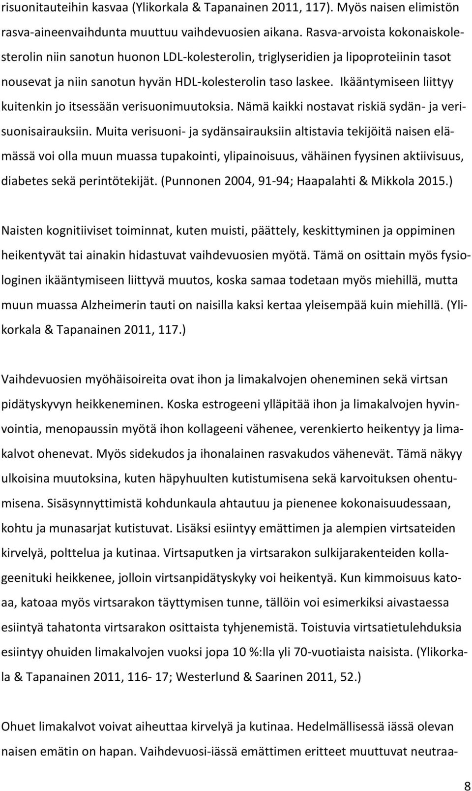 Ikääntymiseen liittyy kuitenkin jo itsessään verisuonimuutoksia. Nämä kaikki nostavat riskiä sydän- ja verisuonisairauksiin.