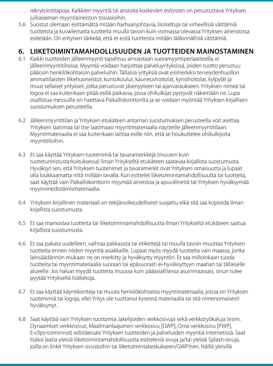 On erityisen tärkeää, että et esitä tuotteista mitään lääkinnällisiä väittämiä. 6. LIIKETOIMINTAMAHDOLLISUUDEN JA TUOTTEIDEN MAINOSTAMINEN 6.