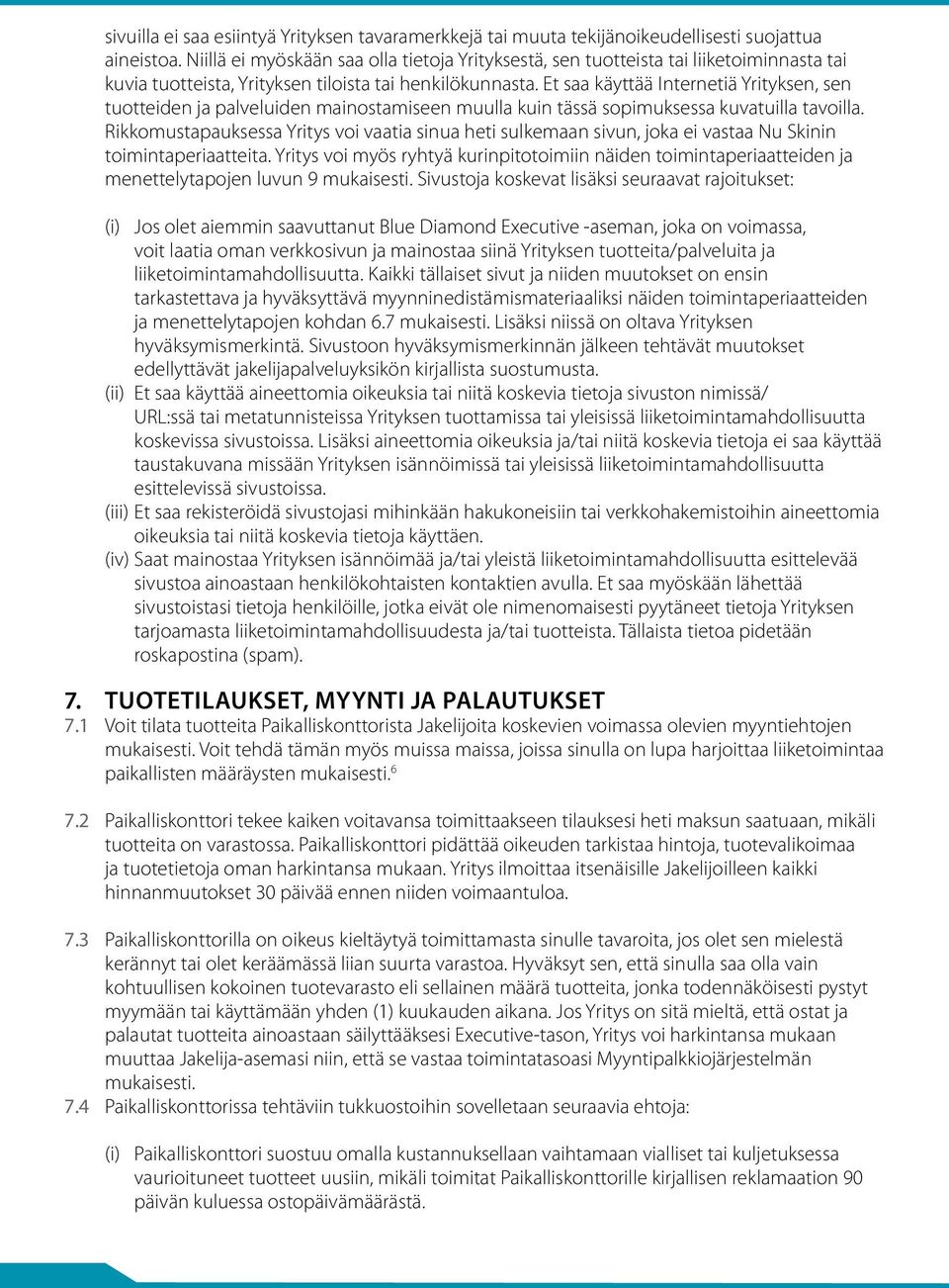 Et saa käyttää Internetiä Yrityksen, sen tuotteiden ja palveluiden mainostamiseen muulla kuin tässä sopimuksessa kuvatuilla tavoilla.