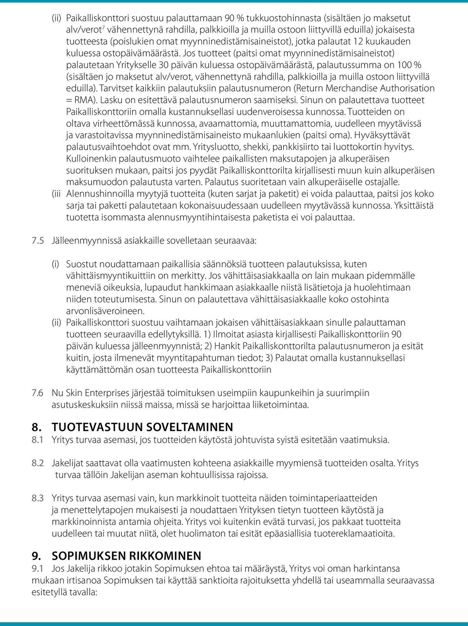 Jos tuotteet (paitsi omat myynninedistämisaineistot) palautetaan Yritykselle 30 päivän kuluessa ostopäivämäärästä, palautussumma on 100 % (sisältäen jo maksetut alv/verot, vähennettynä rahdilla,