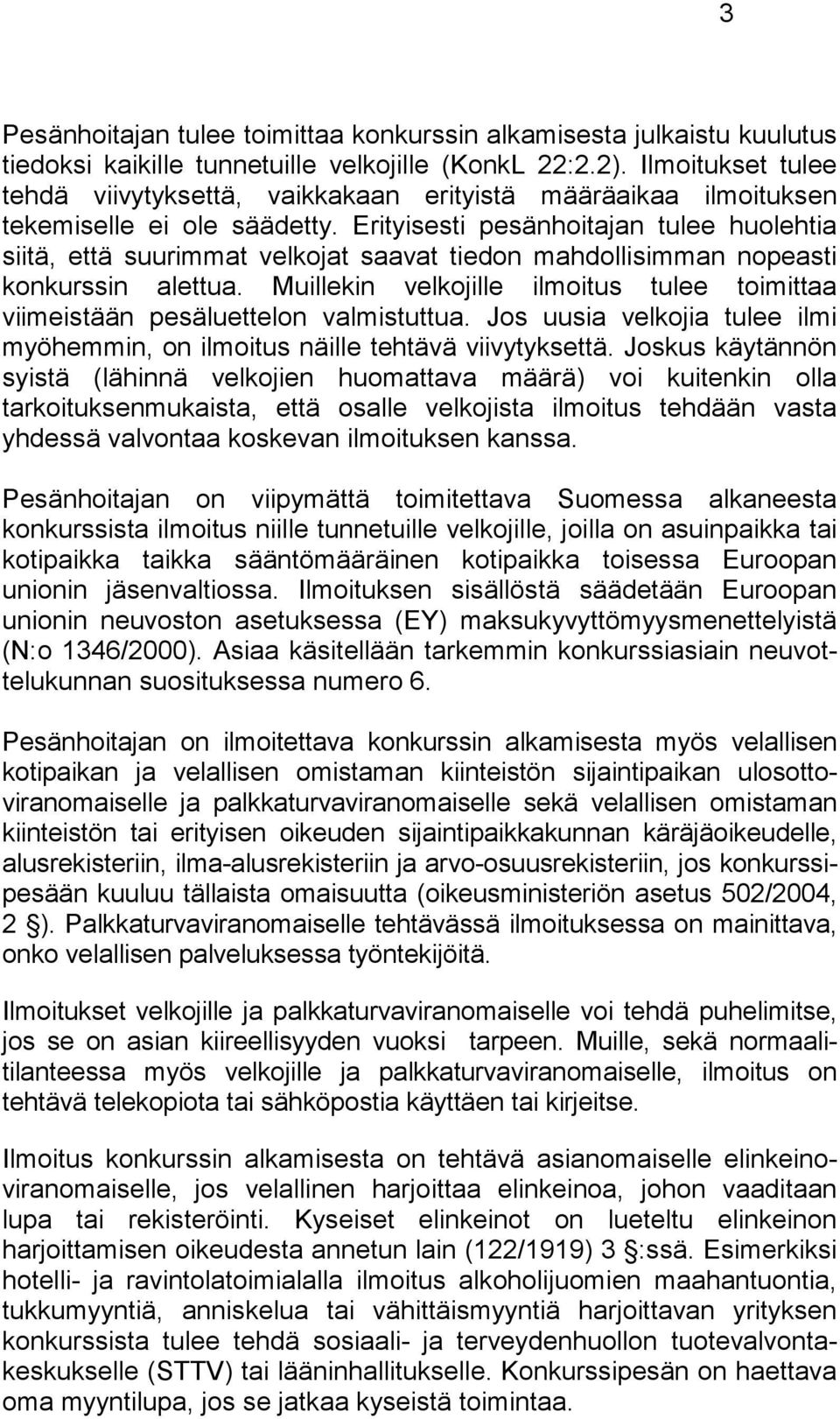 Erityisesti pesänhoitajan tulee huolehtia siitä, että suurimmat velkojat saavat tiedon mahdollisimman nopeasti konkurssin alettua.