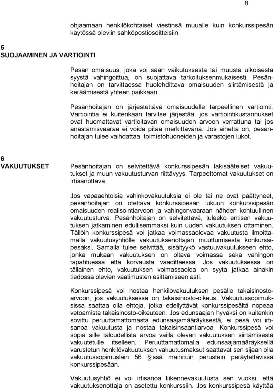 Pesänhoitajan on tarvittaessa huolehdittava omaisuuden siirtämisestä ja keräämisestä yhteen paikkaan. Pesänhoitajan on järjestettävä omaisuudelle tarpeellinen vartiointi.