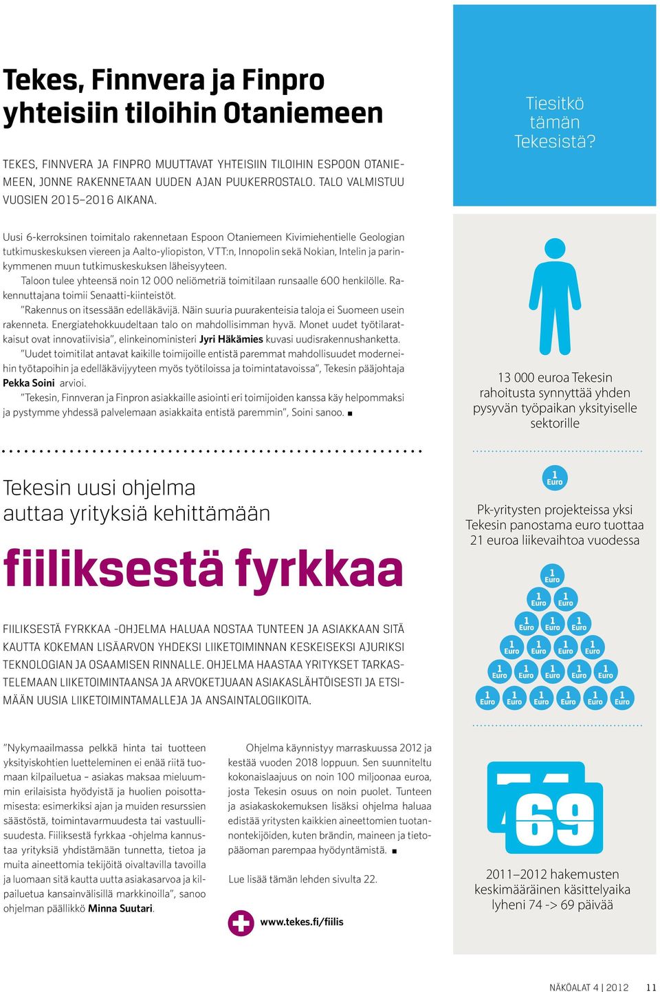 Uusi 6-kerroksinen toimitalo rakennetaan Espoon Otaniemeen Kivimiehentielle Geologian tutkimuskeskuksen viereen ja Aalto-yliopiston, VTT:n, Innopolin sekä Nokian, Intelin ja parinkymmenen muun