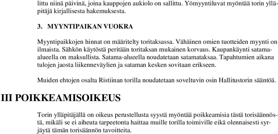 Tapahtumien aikana tulojen jaosta liikenneväylien ja sataman kesken sovitaan erikseen. Muiden ehtojen osalta Ristiinan torilla noudatetaan soveltuvin osin Hallitustorin sääntöä.