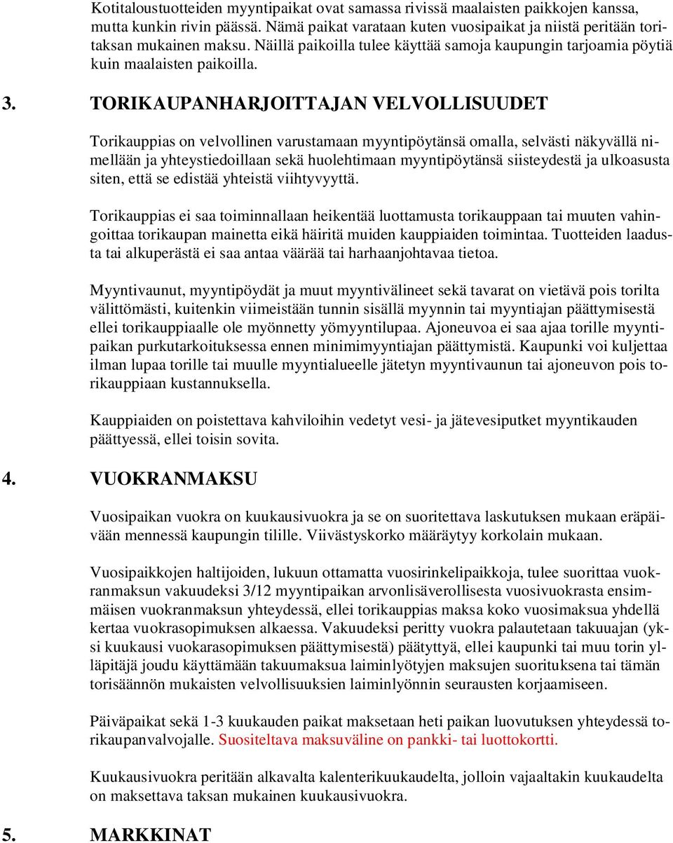 TORIKAUPANHARJOITTAJAN VELVOLLISUUDET Torikauppias on velvollinen varustamaan myyntipöytänsä omalla, selvästi näkyvällä nimellään ja yhteystiedoillaan sekä huolehtimaan myyntipöytänsä siisteydestä ja