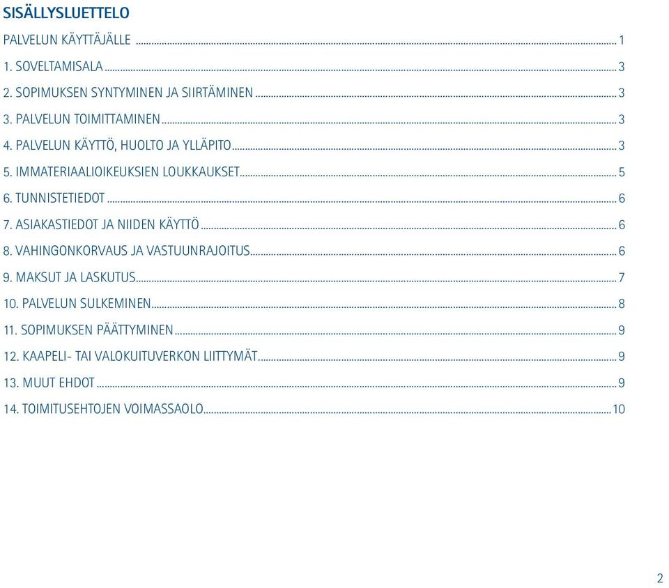 Tunnistetiedot...6 7. Asiakastiedot ja niiden käyttö...6 8. Vahingonkorvaus ja vastuunrajoitus...6 9. Maksut ja laskutus...7 10.