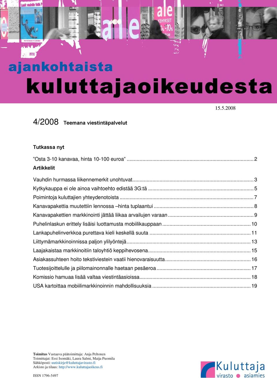 .. 8 Kanavapakettien markkinointi jättää liikaa arvailujen varaan... 9 Puhelinlaskun erittely lisäisi luottamusta mobiilikauppaan... 10 Lankapuhelinverkkoa purettava kieli keskellä suuta.