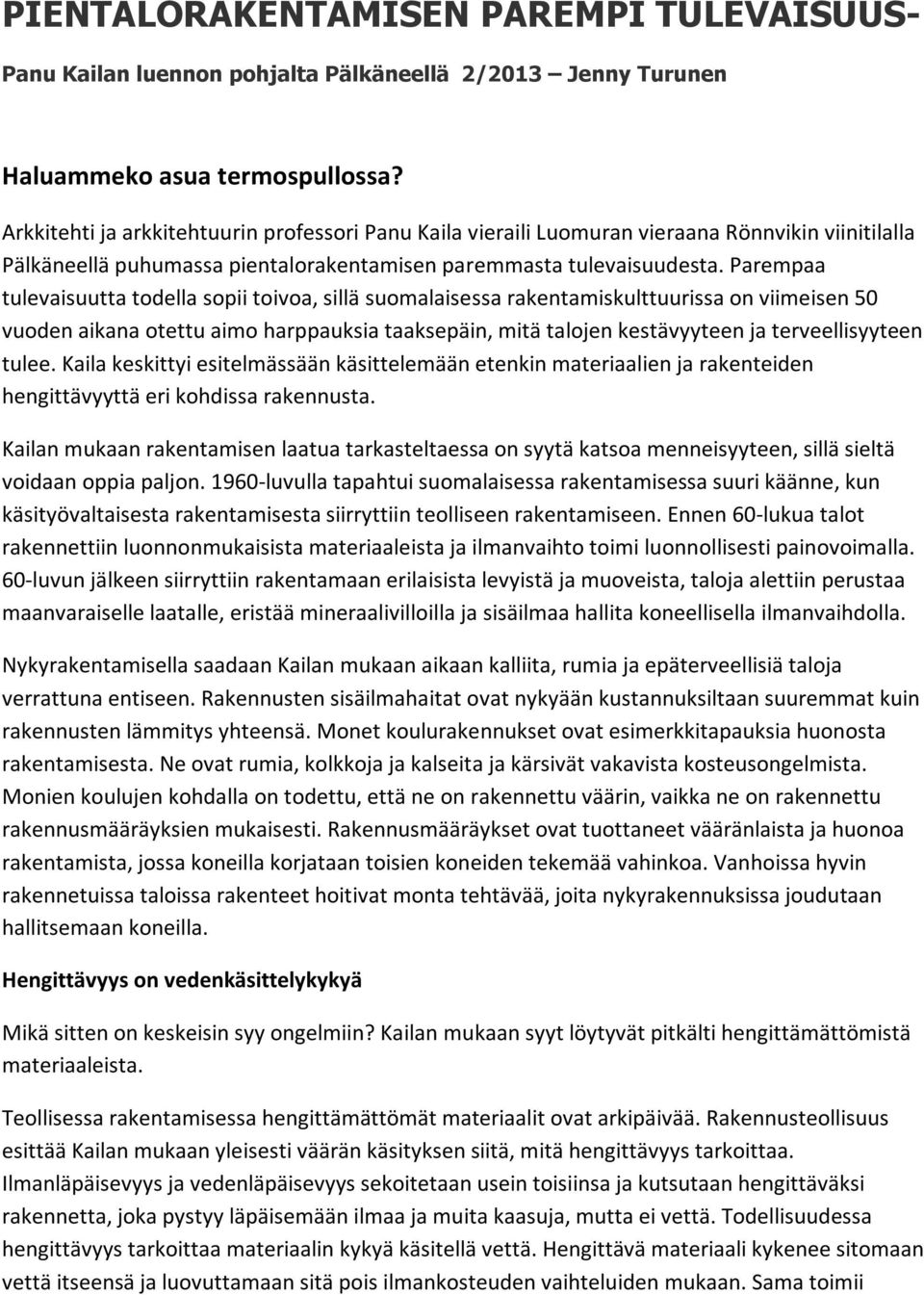 Parempaa tulevaisuutta todella sopii toivoa, sillä suomalaisessa rakentamiskulttuurissa on viimeisen 50 vuoden aikana otettu aimo harppauksia taaksepäin, mitä talojen kestävyyteen ja terveellisyyteen