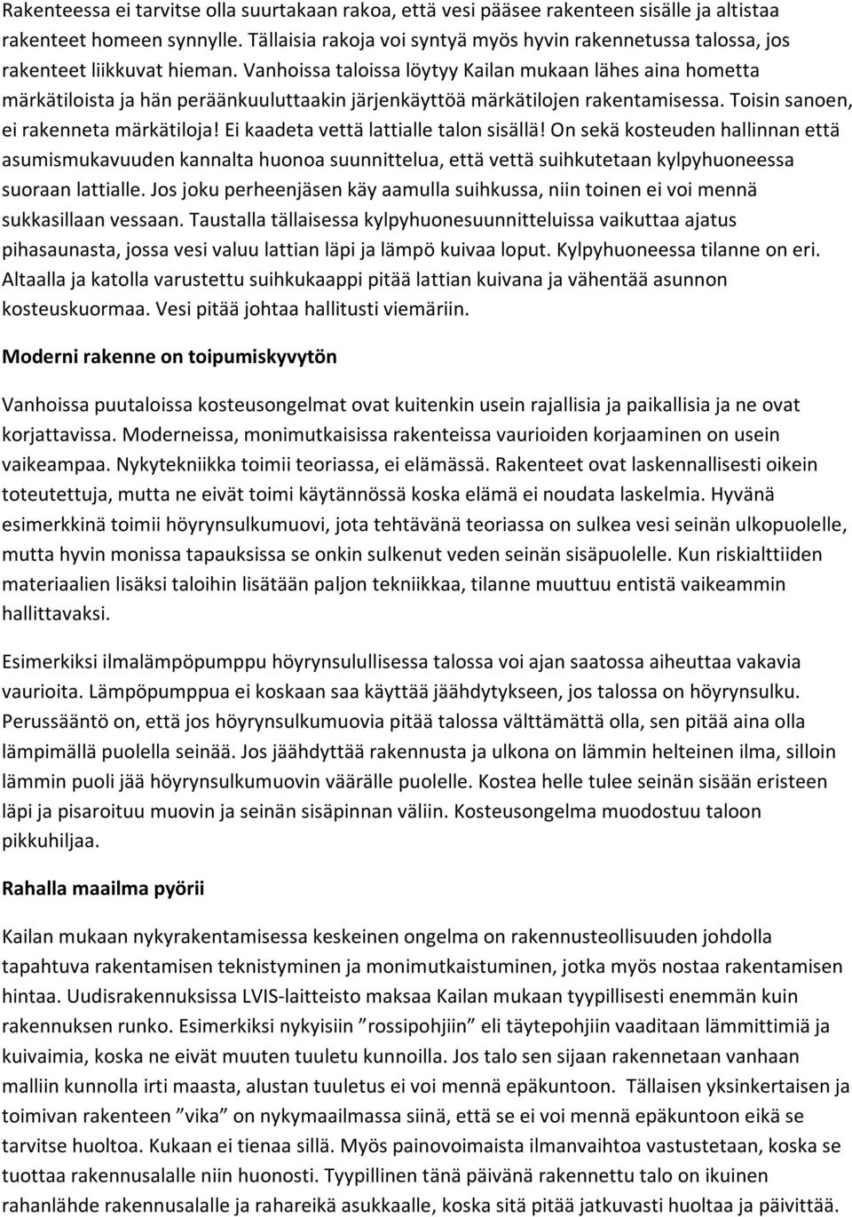 Vanhoissa taloissa löytyy Kailan mukaan lähes aina hometta märkätiloista ja hän peräänkuuluttaakin järjenkäyttöä märkätilojen rakentamisessa. Toisin sanoen, ei rakenneta märkätiloja!