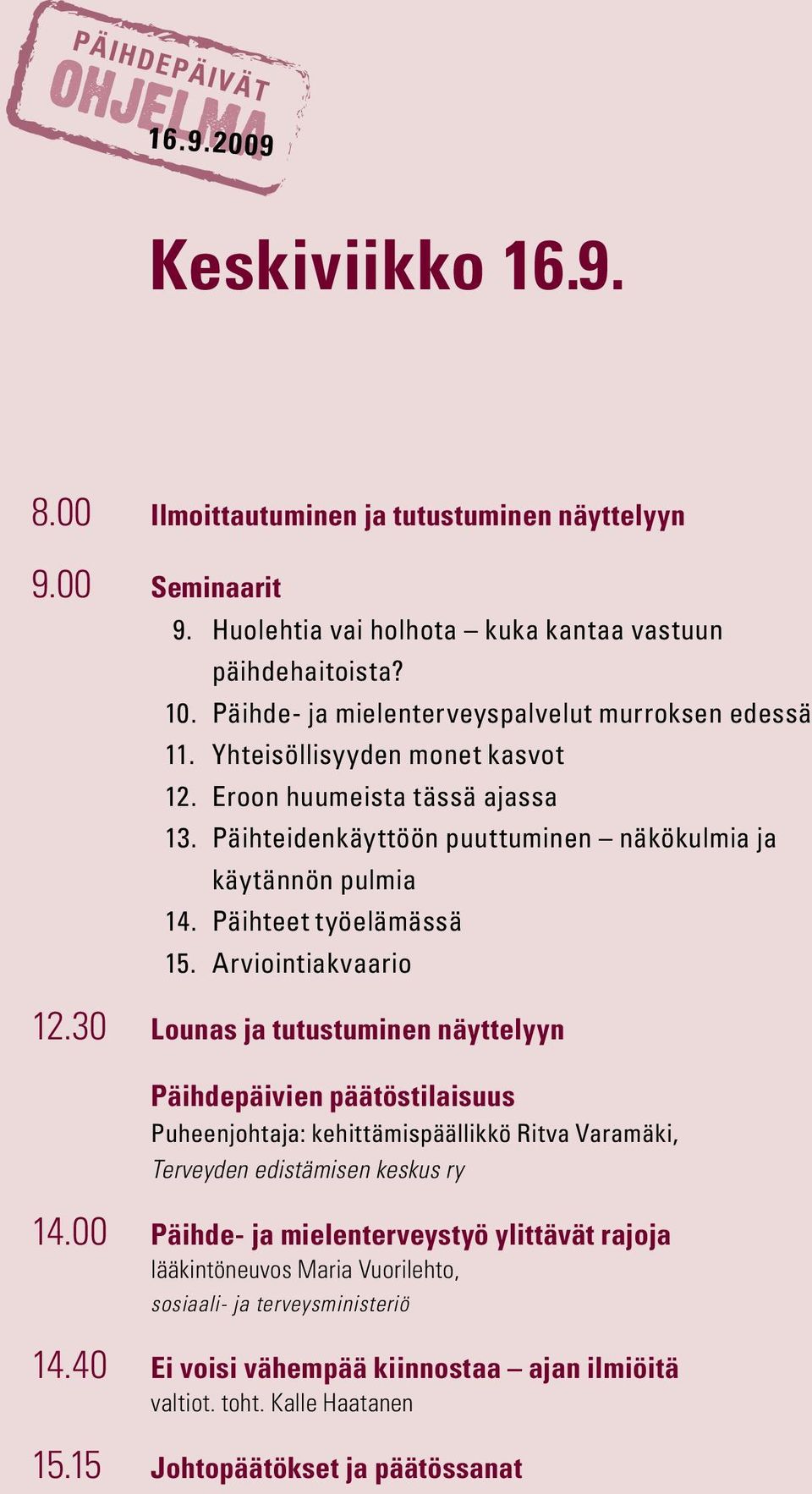 Päihteet työelämässä 15. Arviointiakvaario 12.30 Lounas ja tutustuminen näyttelyyn Päihdepäivien päätöstilaisuus Puheenjohtaja: kehittämispäällikkö Ritva Varamäki, Terveyden edistämisen keskus ry 14.