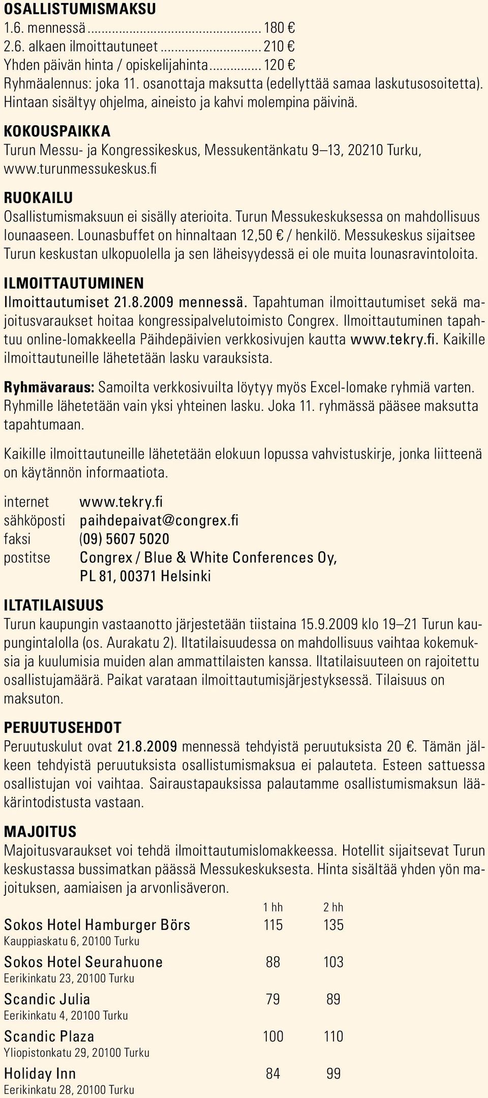 KOKOUSPAIKKA Turun Messu- ja Kongressikeskus, Messukentänkatu 9 13, 20210 Turku, www.turunmessukeskus.fi RUOKAILU Osallistumismaksuun ei sisälly aterioita.