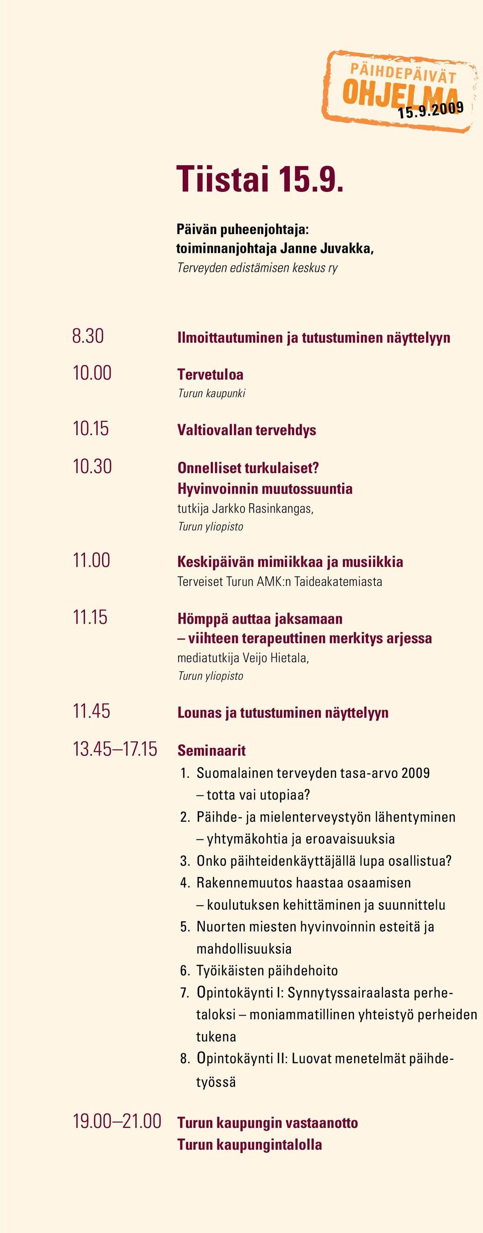 00 Keskipäivän mimiikkaa ja musiikkia Terveiset Turun AMK:n Taideakatemiasta 11.15 Hömppä auttaa jaksamaan viihteen terapeuttinen merkitys arjessa mediatutkija Veijo Hietala, Turun yliopisto 11.