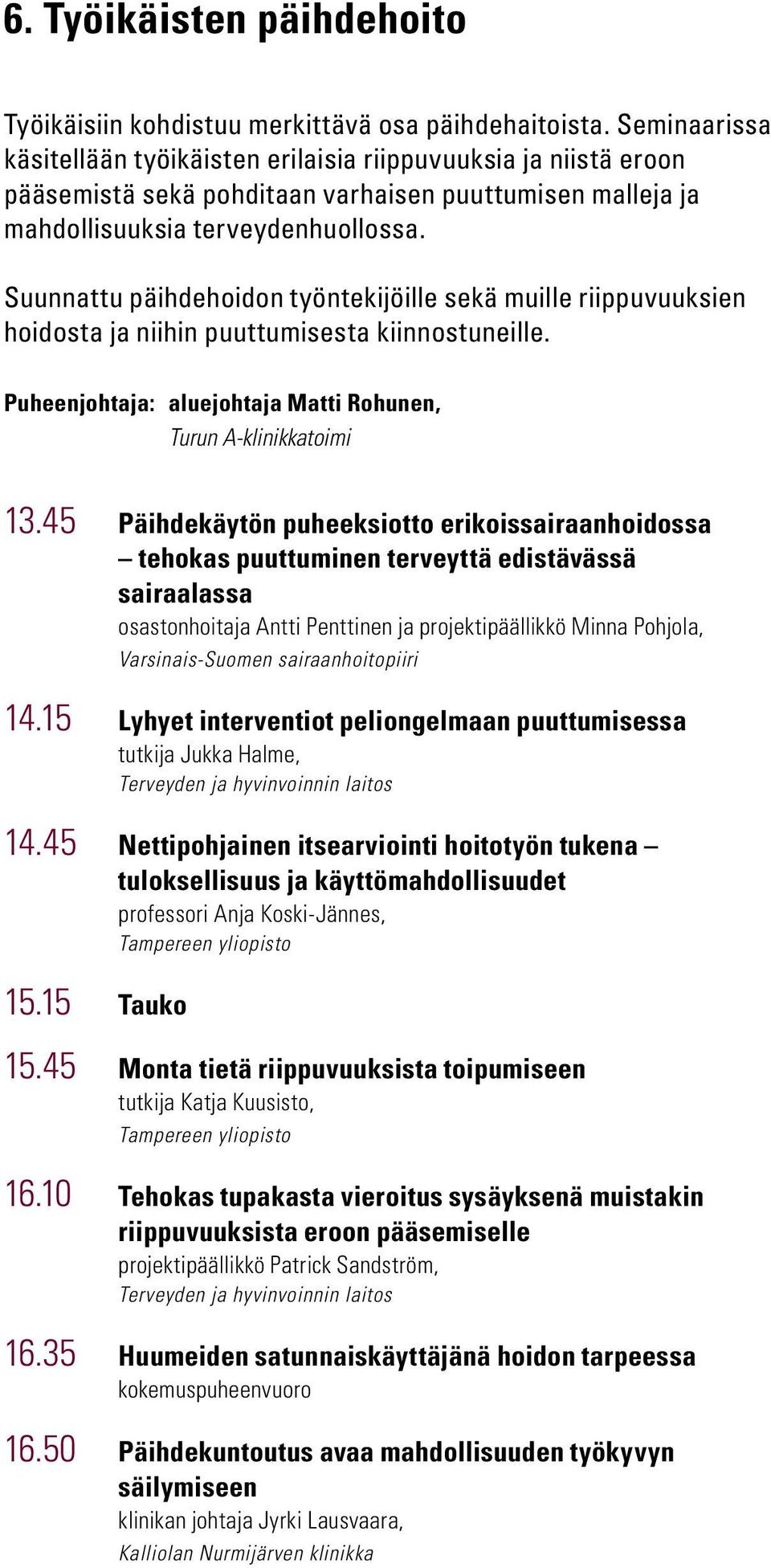 Suunnattu päihdehoidon työntekijöille sekä muille riippuvuuksien hoidosta ja niihin puuttumisesta kiinnostuneille. Puheenjohtaja: aluejohtaja Matti Rohunen, Turun A-klinikkatoimi 13.