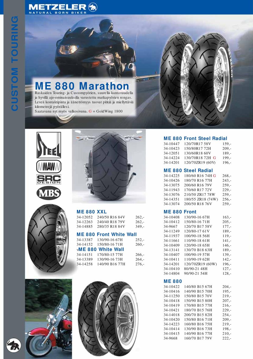 G = GoldWing 1800 ME 880 XXL 34-12052 240/50 R16 84V 262,- 34-12263 240/40 R18 79V 262,- 34-14885 280/35 R18 84V 349,- ME 880 Front White Wall 34-13387 130/90-16 67H 252,- 34-14152 150/80-16 71H