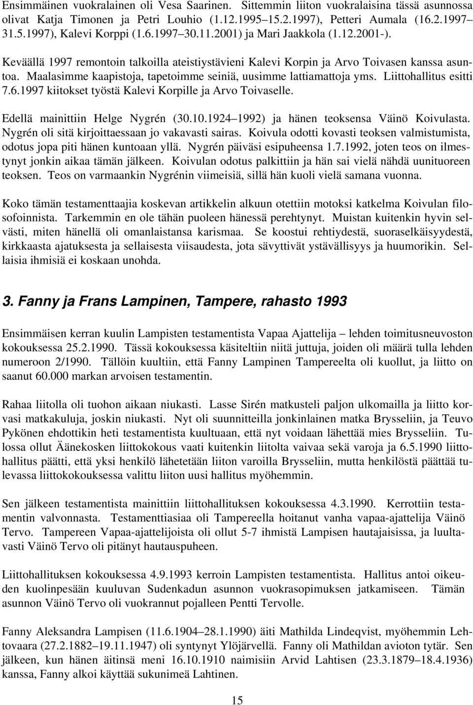 Maalasimme kaapistoja, tapetoimme seiniä, uusimme lattiamattoja yms. Liittohallitus esitti 7.6.1997 kiitokset työstä Kalevi Korpille ja Arvo Toivaselle. Edellä mainittiin Helge Nygrén (30.10.