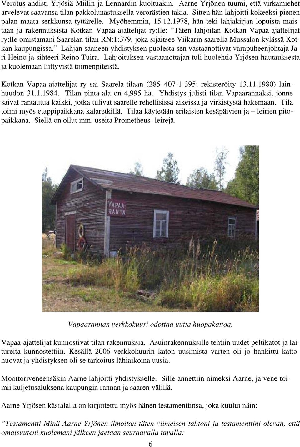 1978, hän teki lahjakirjan lopuista maistaan ja rakennuksista Kotkan Vapaa-ajattelijat ry:lle: Täten lahjoitan Kotkan Vapaa-ajattelijat ry:lle omistamani Saarelan tilan RN:1:379, joka sijaitsee