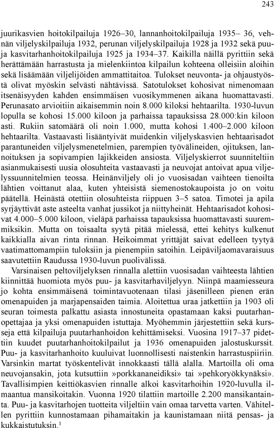 Tulokset neuvonta- ja ohjaustyöstä olivat myöskin selvästi nähtävissä. Satotulokset kohosivat nimenomaan itsenäisyyden kahden ensimmäisen vuosikymmenen aikana huomattavasti.