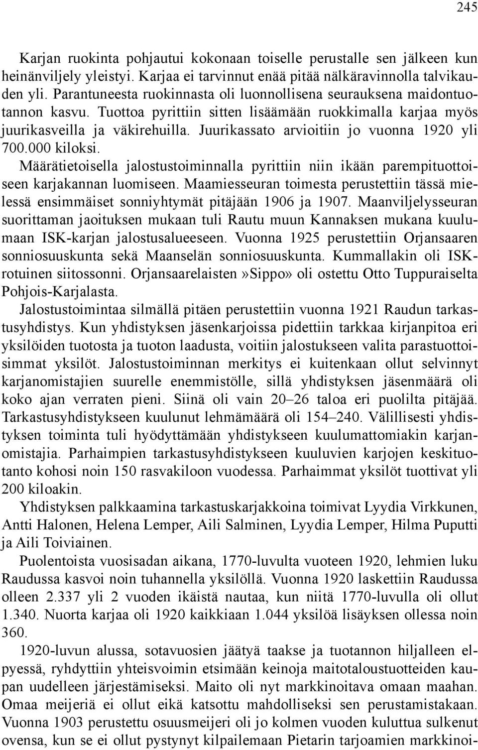 Juurikassato arvioitiin jo vuonna 1920 yli 700.000 kiloksi. Määrätietoisella jalostustoiminnalla pyrittiin niin ikään parempituottoiseen karjakannan luomiseen.