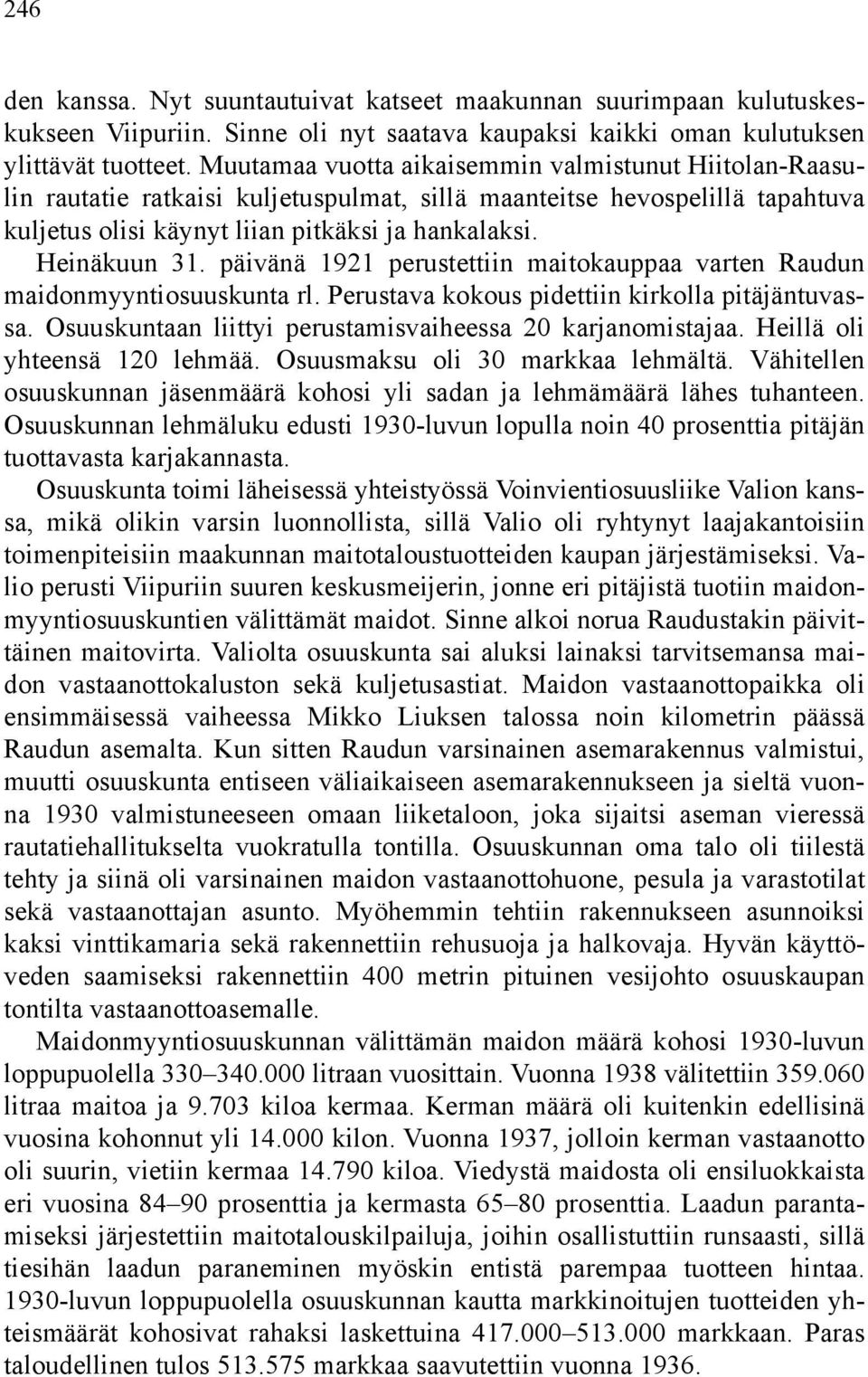 päivänä 1921 perustettiin maitokauppaa varten Raudun maidonmyyntiosuuskunta rl. Perustava kokous pidettiin kirkolla pitäjäntuvassa. Osuuskuntaan liittyi perustamisvaiheessa 20 karjanomistajaa.