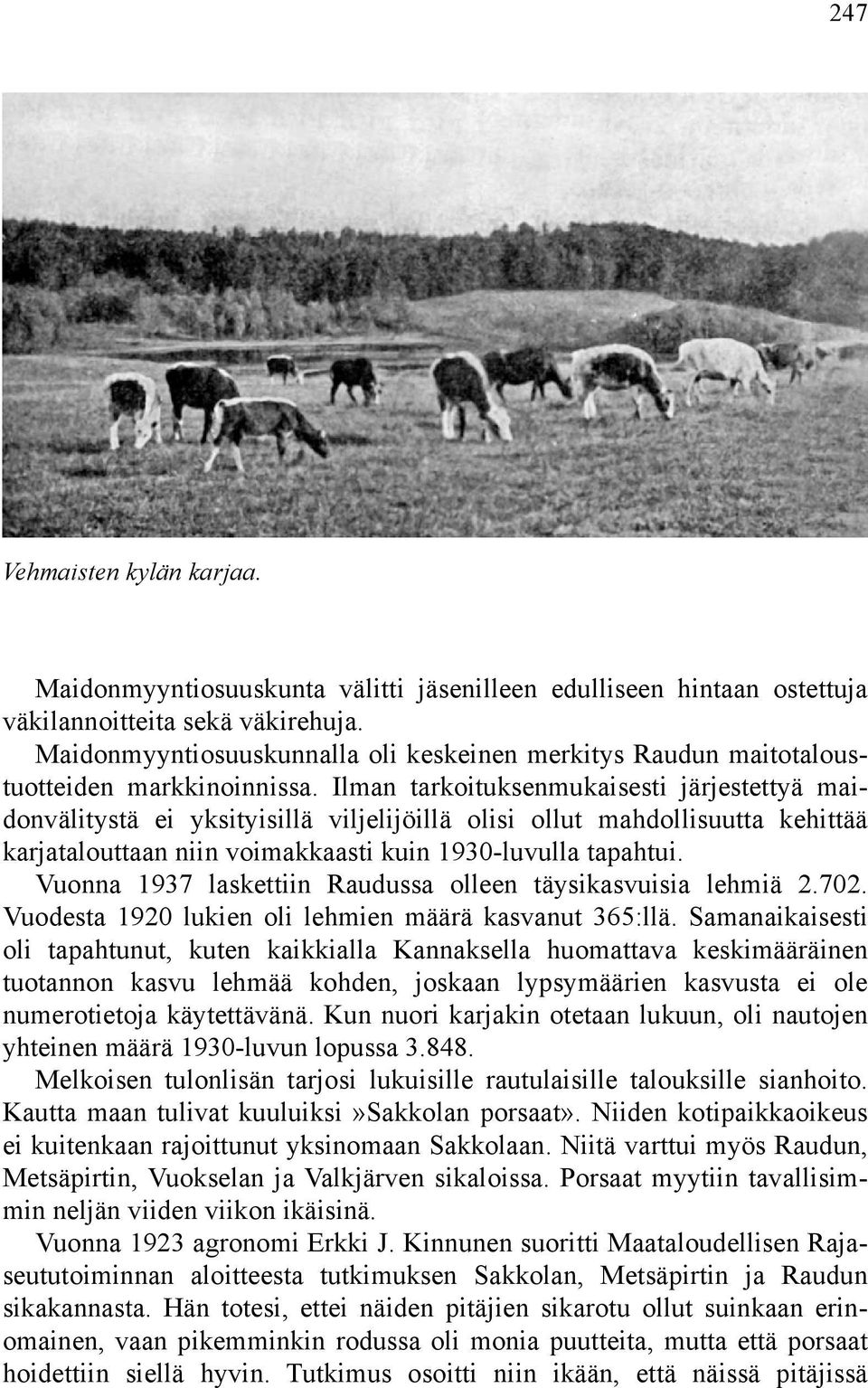 Ilman tarkoituksenmukaisesti järjestettyä maidonvälitystä ei yksityisillä viljelijöillä olisi ollut mahdollisuutta kehittää karjatalouttaan niin voimakkaasti kuin 1930-luvulla tapahtui.
