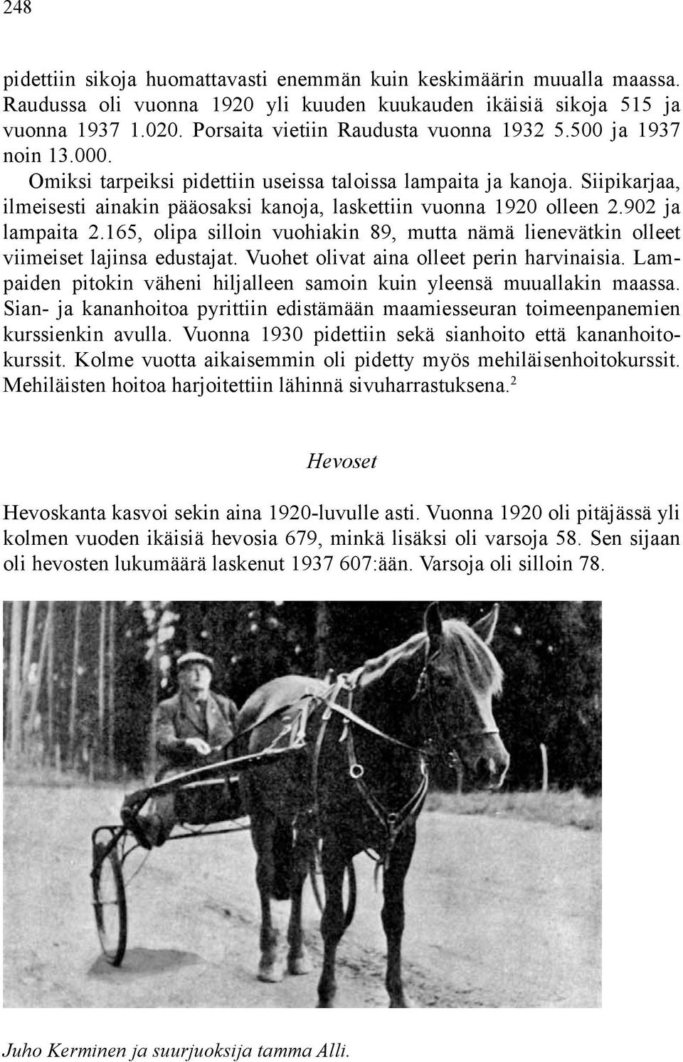 Siipikarjaa, ilmeisesti ainakin pääosaksi kanoja, laskettiin vuonna 1920 olleen 2.902 ja lampaita 2.165, olipa silloin vuohiakin 89, mutta nämä lienevätkin olleet viimeiset lajinsa edustajat.