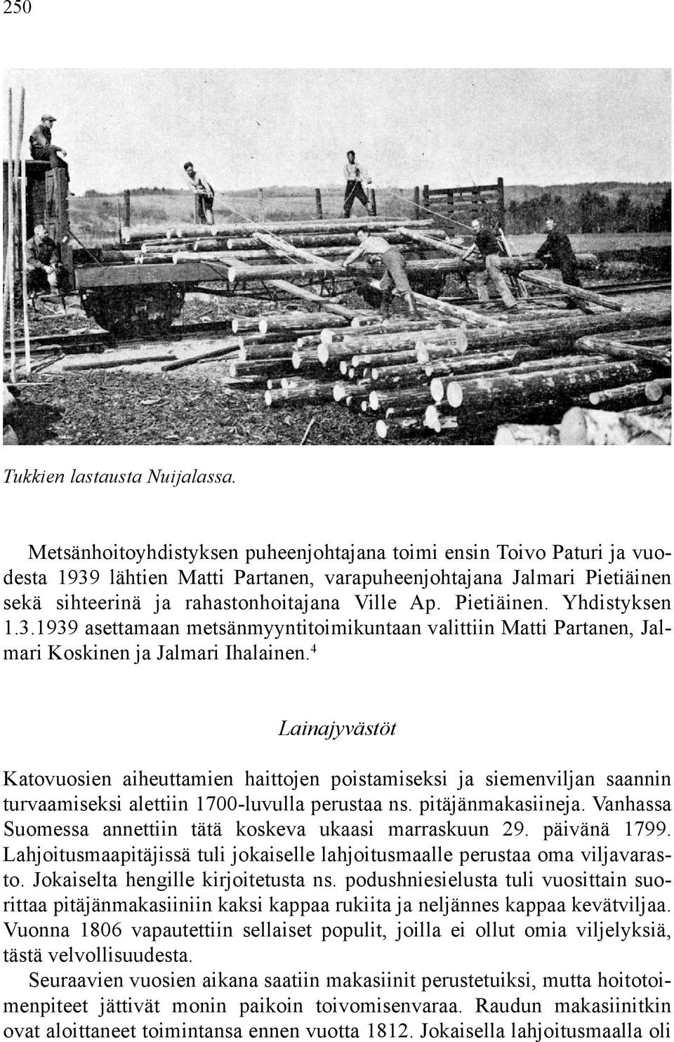 Pietiäinen. Yhdistyksen 1.3.1939 asettamaan metsänmyyntitoimikuntaan valittiin Matti Partanen, Jalmari Koskinen ja Jalmari Ihalainen.