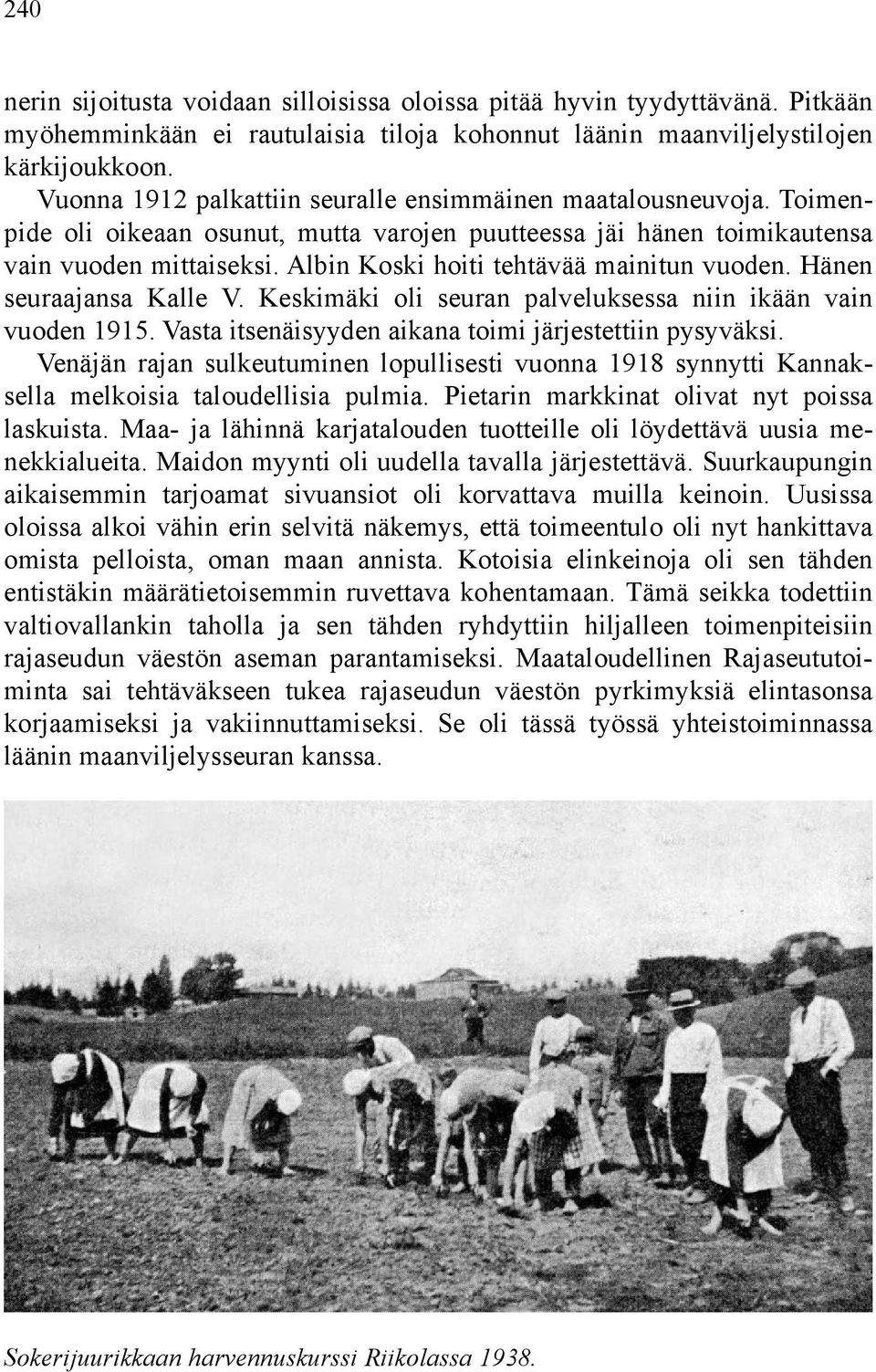 Albin Koski hoiti tehtävää mainitun vuoden. Hänen seuraajansa Kalle V. Keskimäki oli seuran palveluksessa niin ikään vain vuoden 1915. Vasta itsenäisyyden aikana toimi järjestettiin pysyväksi.