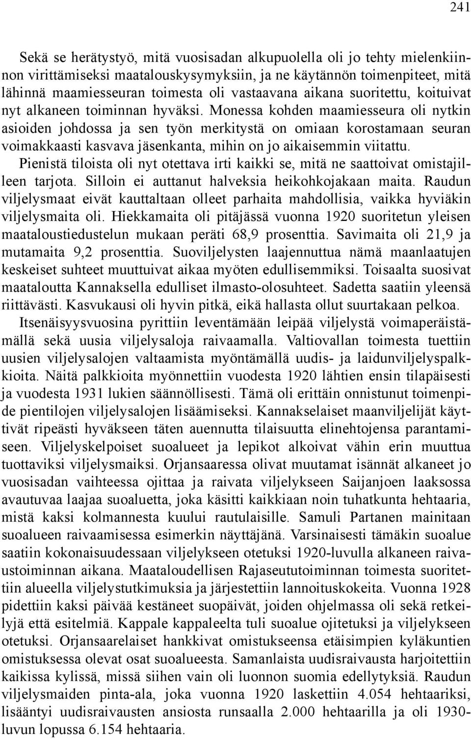 Monessa kohden maamiesseura oli nytkin asioiden johdossa ja sen työn merkitystä on omiaan korostamaan seuran voimakkaasti kasvava jäsenkanta, mihin on jo aikaisemmin viitattu.