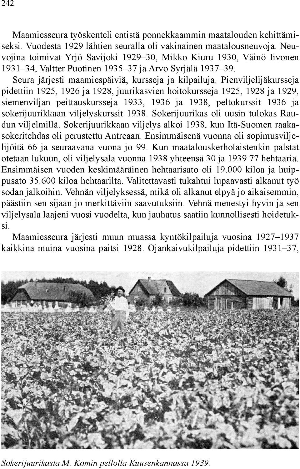 Pienviljelijäkursseja pidettiin 1925, 1926 ja 1928, juurikasvien hoitokursseja 1925, 1928 ja 1929, siemenviljan peittauskursseja 1933, 1936 ja 1938, peltokurssit 1936 ja sokerijuurikkaan