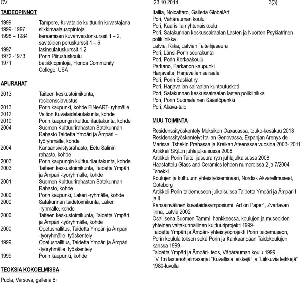 lasinsulatuskurssit 1-2 1972-1973 Porin Piirustuskoulu 1971 batiikkiopintoja, Florida Community College, USA APURAHAT 2013 Taiteen keskustoimikunta, residenssiavustus 2013 Porin kaupunki, kohde