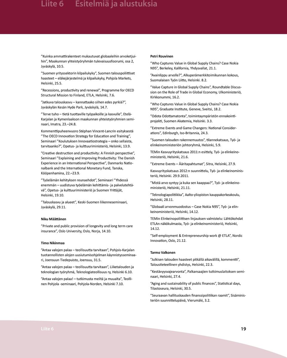 5. Recessions, productivity and renewal, Programme for OECD Structural Mission to Finland, ETLA, Helsinki, 7.6. Jatkuva talouskasvu kannattaako siihen edes pyrkiä?