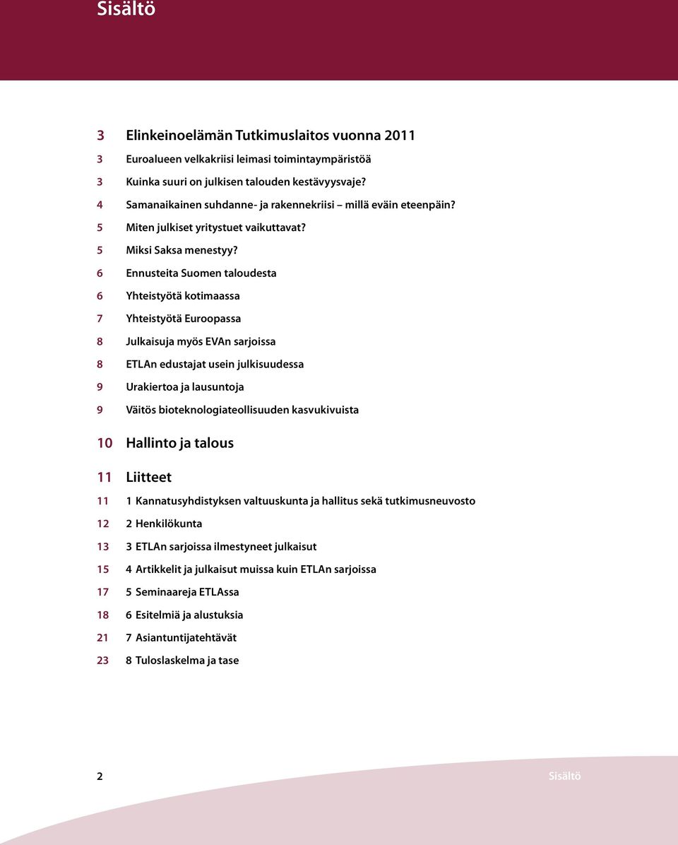 6 Ennusteita Suomen taloudesta 6 Yhteistyötä kotimaassa 7 Yhteistyötä Euroopassa 8 Julkaisuja myös EVAn sarjoissa 8 ETLAn edustajat usein julkisuudessa 9 Urakiertoa ja lausuntoja 9 Väitös