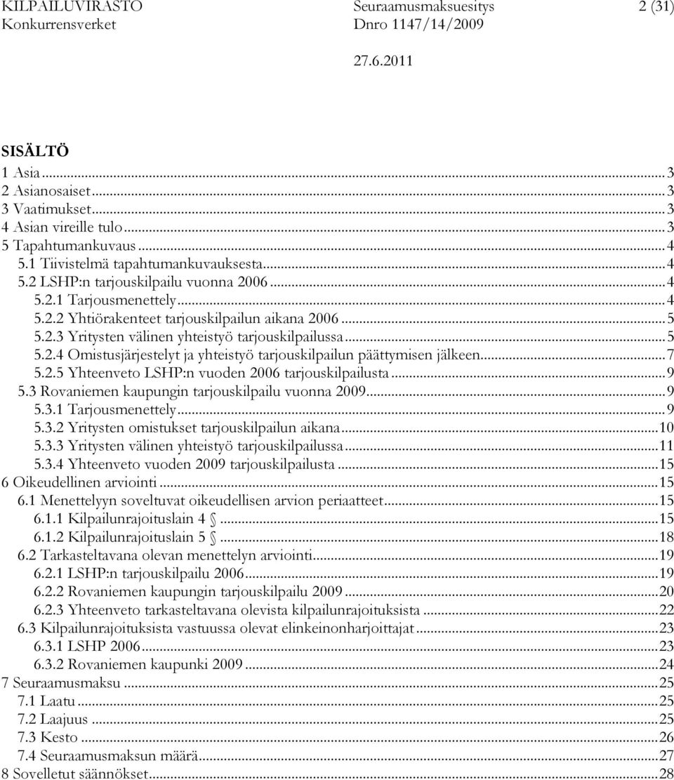 .. 7 5.2.5 Yhteenveto LSHP:n vuoden 2006 tarjouskilpailusta... 9 5.3 Rovaniemen kaupungin tarjouskilpailu vuonna 2009... 9 5.3.1 Tarjousmenettely... 9 5.3.2 Yritysten omistukset tarjouskilpailun aikana.