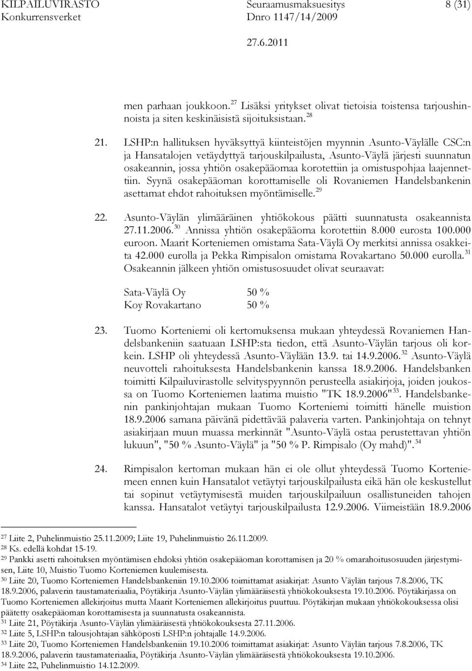 korotettiin ja omistuspohjaa laajennettiin. Syynä osakepääoman korottamiselle oli Rovaniemen Handelsbankenin asettamat ehdot rahoituksen myöntämiselle. 29 22.