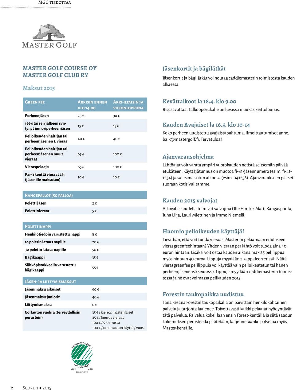 vieras Pelioikeuden haltijan tai perheenjäsenen muut vieraat 15 15 40 40 65 100 Vieraspelaaja 65 100 Par-3 kenttä vieraat 2 h (jäsenille maksuton) Rangepallot (50 palloa) Poletti jäsen 2 Poletti