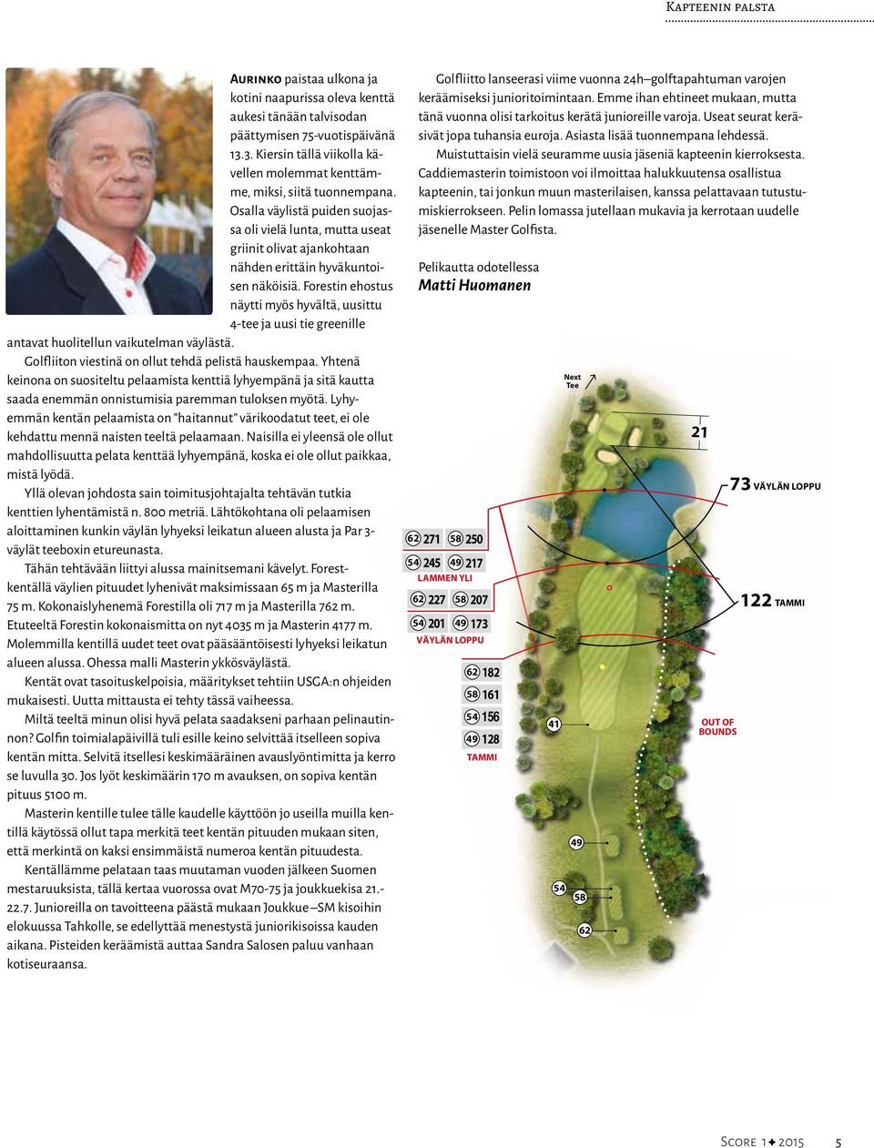 Osalla väylistä puiden suojassa oli vielä lunta, mutta useat griinit olivat ajankohtaan nähden erittäin hyväkuntoisen näköisiä.