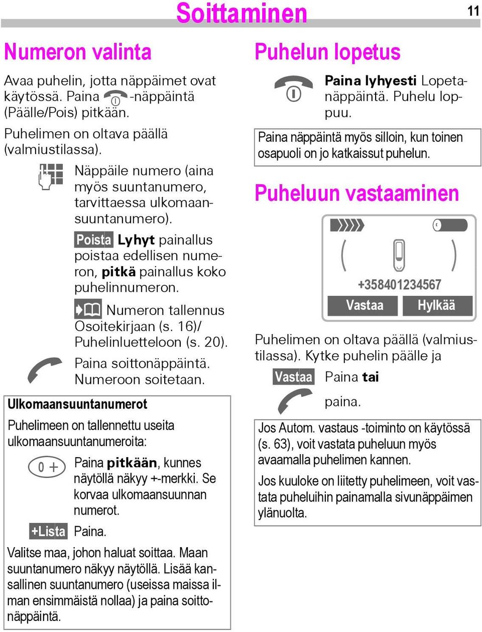 º Numeron tallennus Osoitekirjaan (s. 16)/ Puhelinluetteloon (s. 20). Paina soittonäppäintä. A Numeroon soitetaan.