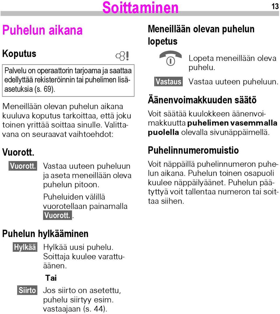 Vuorott. Vastaa uuteen puheluun ja aseta meneillään oleva puhelun pitoon. Puheluiden välillä vuorotellaan painamalla Vuorott.. Puhelun hylkääminen Hylkää Siirto Hylkää uusi puhelu.