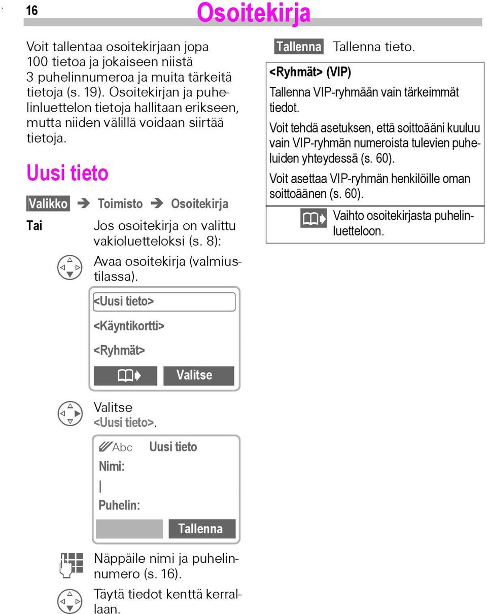 8): Avaa osoitekirja (valmiustilassa). V <Uusi tieto> <Käyntikortti> <Ryhmät> â Valitse Tallenna Tallenna tieto. <Ryhmät> (VIP) Tallenna VIP-ryhmään vain tärkeimmät tiedot.