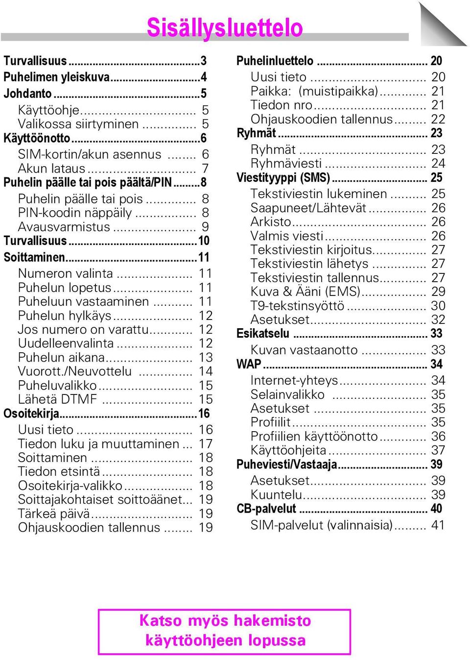 .. 12 Jos numero on varattu... 12 Uudelleenvalinta... 12 Puhelun aikana... 13 Vuorott./Neuvottelu... 14 Puheluvalikko... 15 Lähetä DTMF... 15 Osoitekirja...16 Uusi tieto.