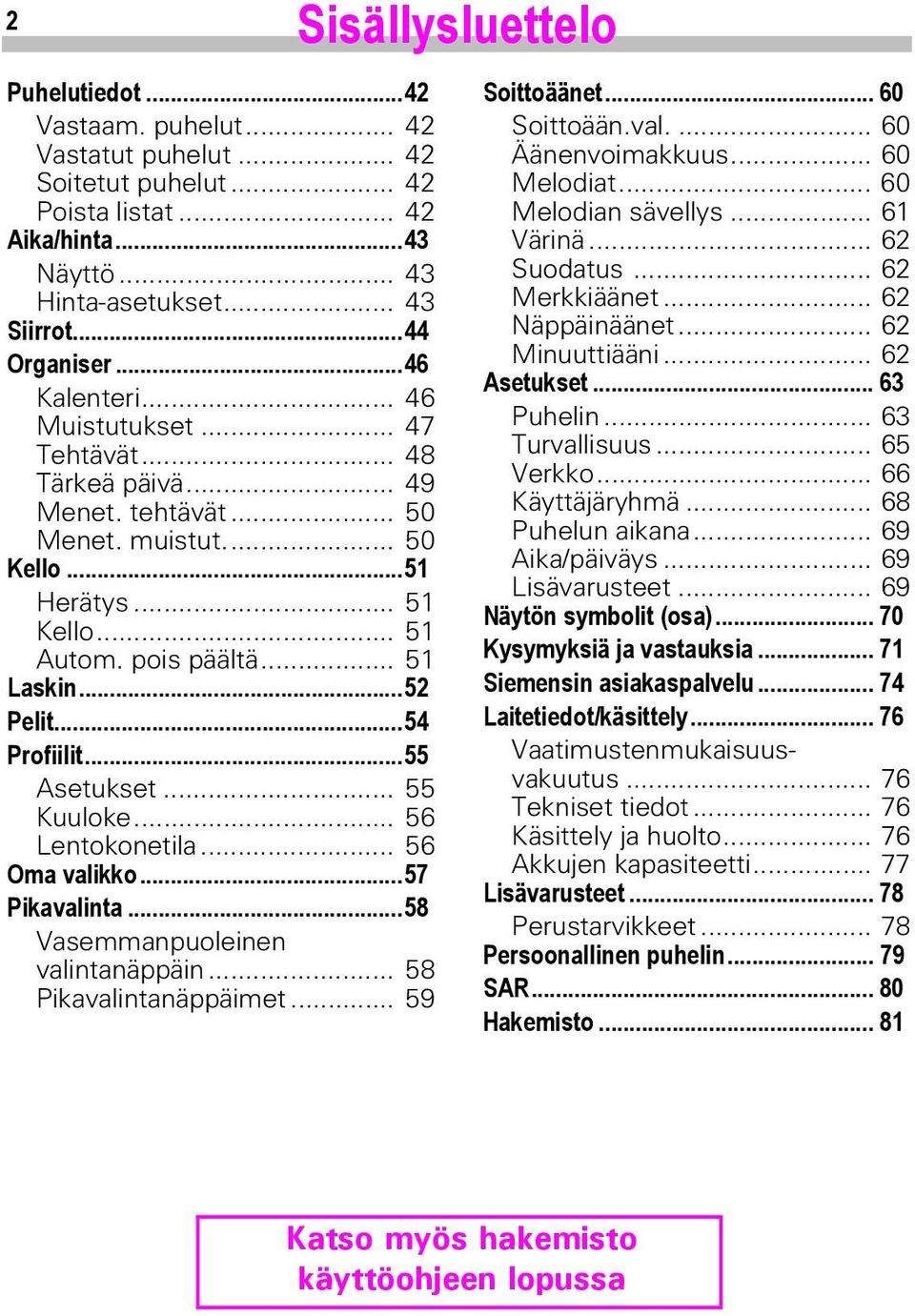 ..54 Profiilit...55 Asetukset... 55 Kuuloke... 56 Lentokonetila... 56 Oma valikko...57 Pikavalinta...58 Vasemmanpuoleinen valintanäppäin... 58 Pikavalintanäppäimet... 59 Soittoäänet... 60 Soittoään.